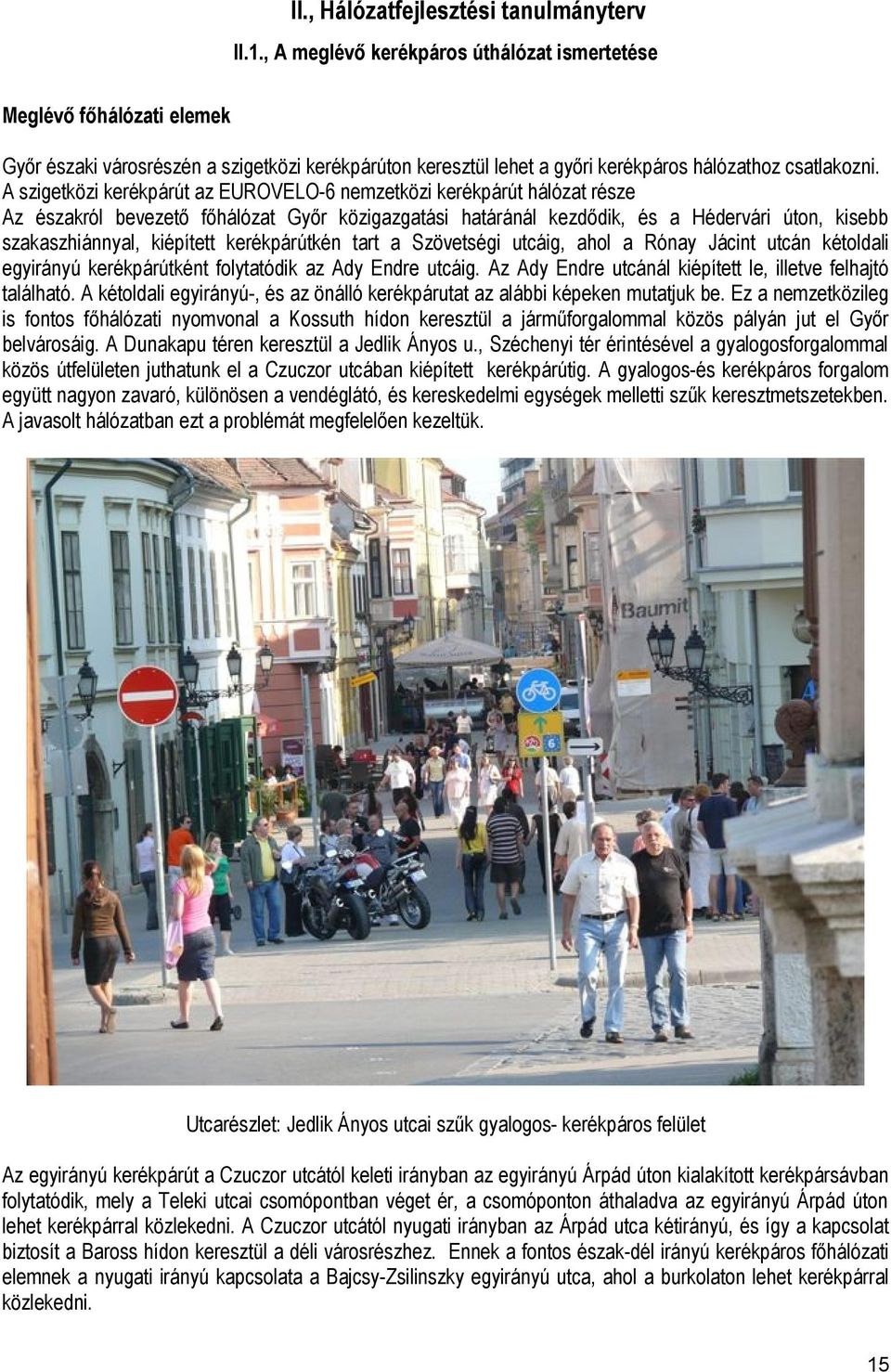 A szigetközi kerékpárút az EUROVELO-6 nemzetközi kerékpárút hálózat része Az északról bevezető főhálózat Győr közigazgatási határánál kezdődik, és a Hédervári úton, kisebb szakaszhiánnyal, kiépített