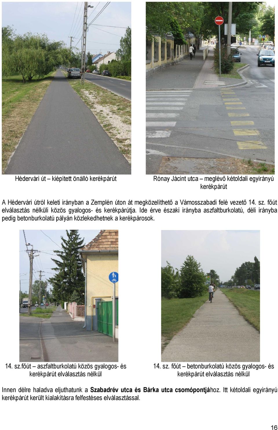 Ide érve északi irányba aszfaltburkolatú, déli irányba pedig betonburkolatú pályán közlekedhetnek a kerékpárosok. 14. sz.
