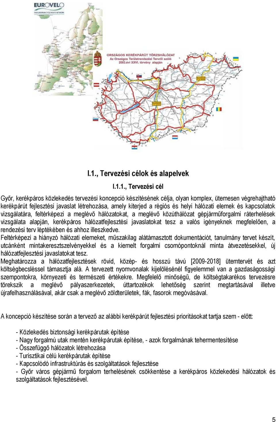 kerékpáros hálózatfejlesztési javaslatokat tesz a valós igényeknek megfelelően, a rendezési terv léptékében és ahhoz illeszkedve.