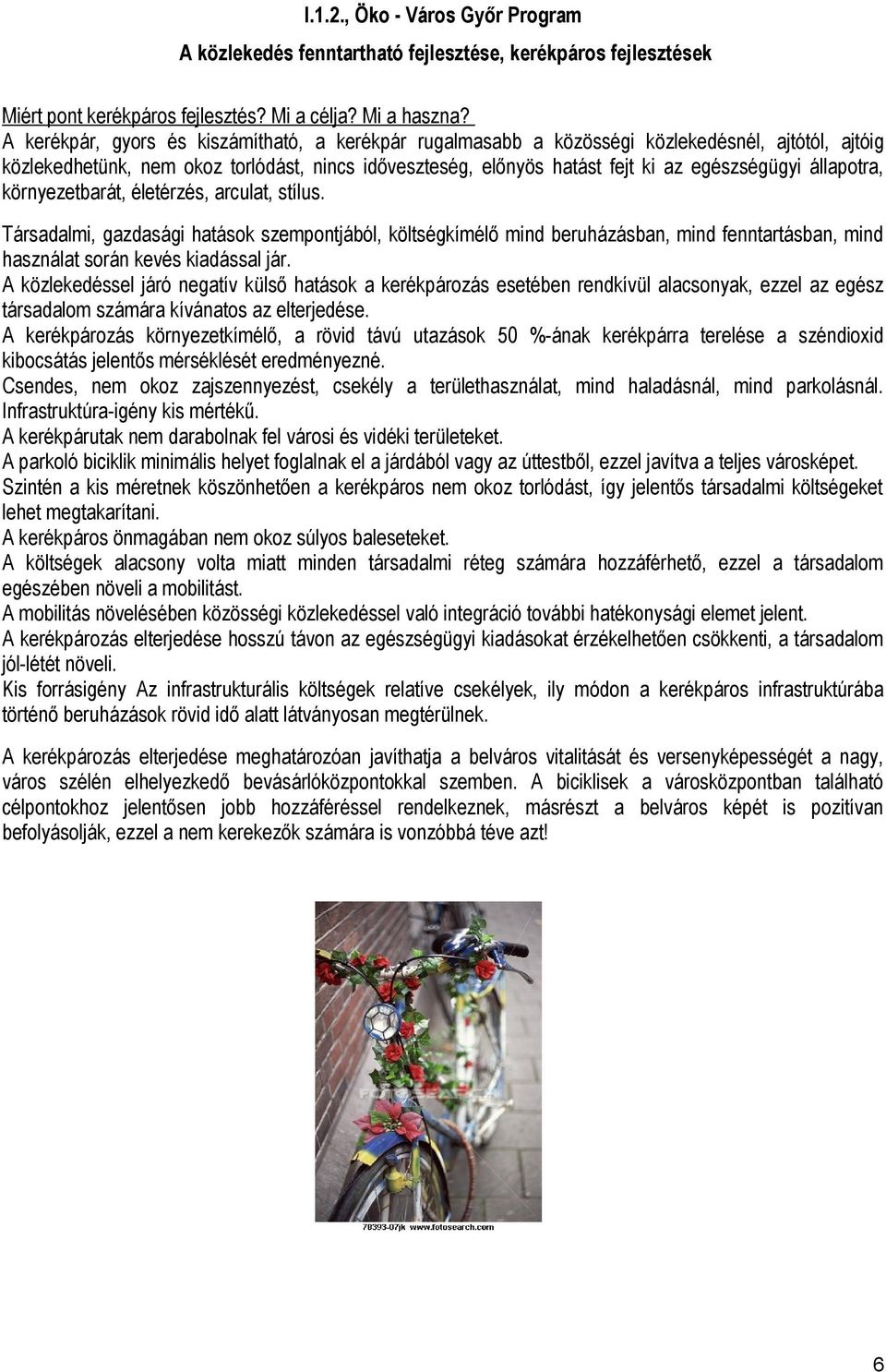 állapotra, környezetbarát, életérzés, arculat, stílus. Társadalmi, gazdasági hatások szempontjából, költségkímélő mind beruházásban, mind fenntartásban, mind használat során kevés kiadással jár.