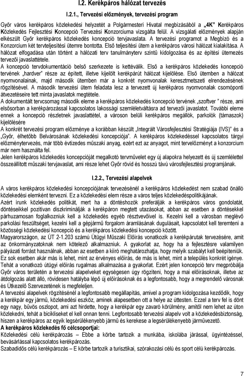 vizsgálta felül. A vizsgálati előzmények alapján elkészült Győr kerékpáros közlekedés koncepció tervjavaslata. A tervezési programot a Megbízó és a Konzorcium két tervteljesítési ütemre bontotta.