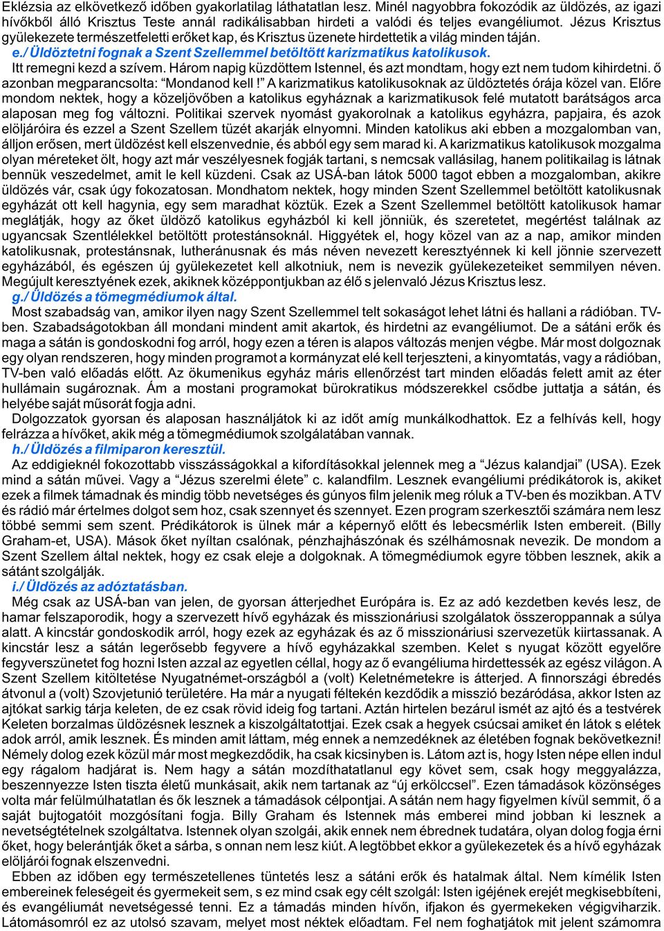 Itt remegni kezd a szívem. Három napig küzdöttem Istennel, és azt mondtam, hogy ezt nem tudom kihirdetni. õ azonban megparancsolta: Mondanod kell!