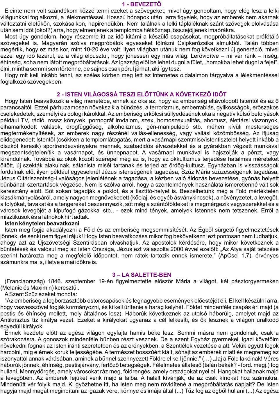 ) arra, hogy elmenjenek a templomba hétköznap, összejöjjenek imaórákra. Most úgy gondolom, hogy részemre itt az idõ kitárni a készülõ csapásokat, megpróbáltatásokat prófétáló szövegeket is.