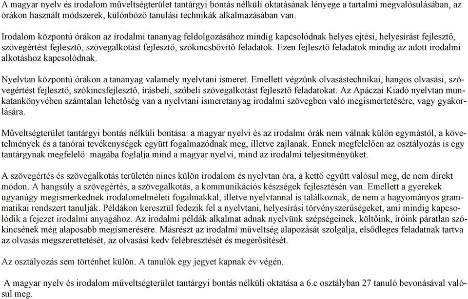 Ezen fejlesztő feladatok mindig az adott irodalmi alkotáshoz kapcsolódnak. Nyelvtan központú órákon a tananyag valamely nyelvtani ismeret.