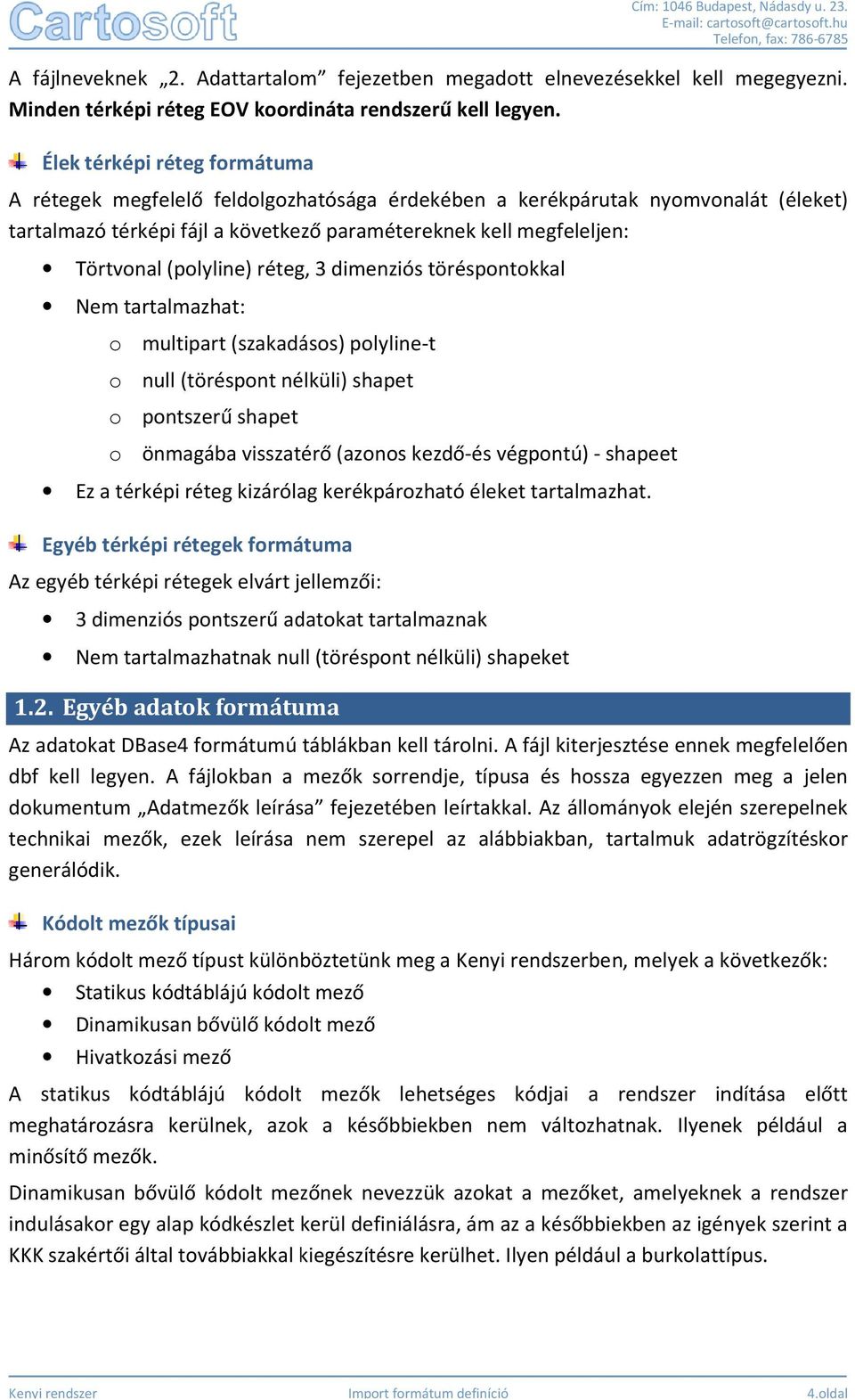(polyline) réteg, 3 dimenziós töréspontokkal Nem tartalmazhat: o multipart (szakadásos) polyline-t o null (töréspont nélküli) shapet o pontszerű shapet o önmagába visszatérő (azonos kezdő-és