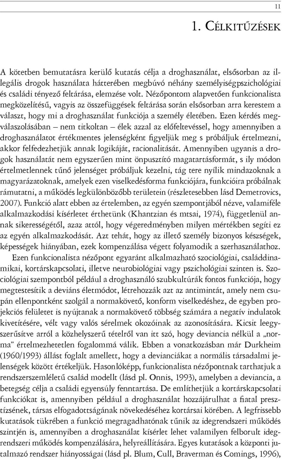 Nézőpontom alapvetően funkcionalista megközelítésű, vagyis az összefüggések feltárása során elsősorban arra kerestem a választ, hogy mi a droghasználat funkciója a személy életében.