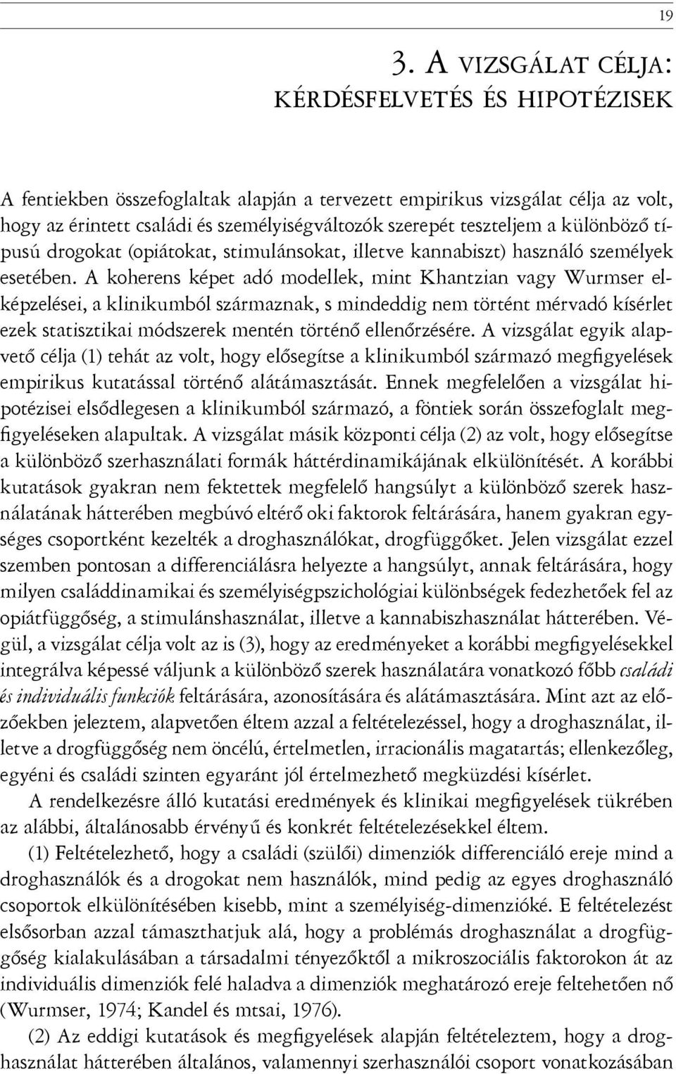 A koherens képet adó modellek, mint Khantzian vagy Wurmser elképzelései, a klinikumból származnak, s mindeddig nem történt mérvadó kísérlet ezek statisztikai módszerek mentén történő ellenőrzésére.