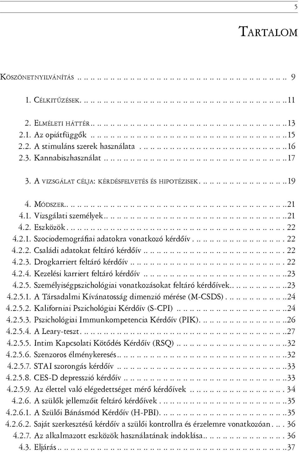 3. Kannabiszhasználat........................................................17 3. A VIZSGÁLAT CÉLJA: KÉRDÉSFELVETÉS ÉS HIPOTÉZISEK...........................19 4. MÓDSZER....................................................................21 4.