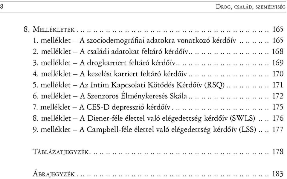 melléklet A kezelési karriert feltáró kérdőív.......................... 170 5. melléklet Az Intim Kapcsolati Kötődés Kérdőív (RSQ).............. 171 6. melléklet A Szenzoros Élménykeresés Skála.