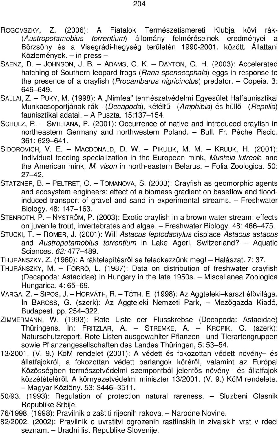 (2003): Accelerated hatching of Southern leopard frogs (Rana spenocephala) eggs in response to the presence of a crayfish (Procambarus nigricinctus) predator. Copeia. 3: 646 649. SALLAI, Z. PUKY, M.