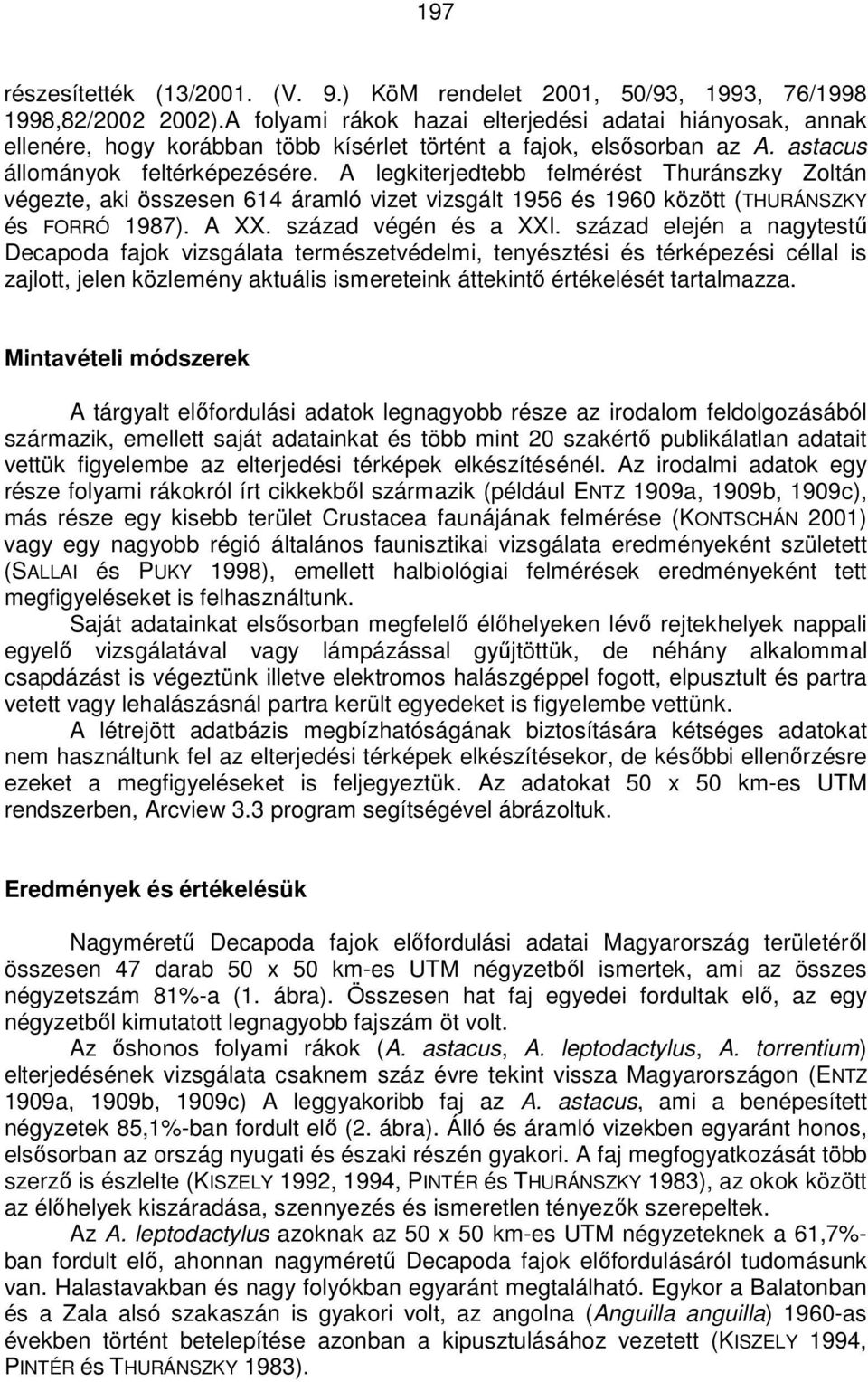 A legkiterjedtebb felmérést Thuránszky Zoltán végezte, aki összesen 614 áramló vizet vizsgált 1956 és 1960 között (THURÁNSZKY és FORRÓ 1987). A XX. század végén és a XXI.