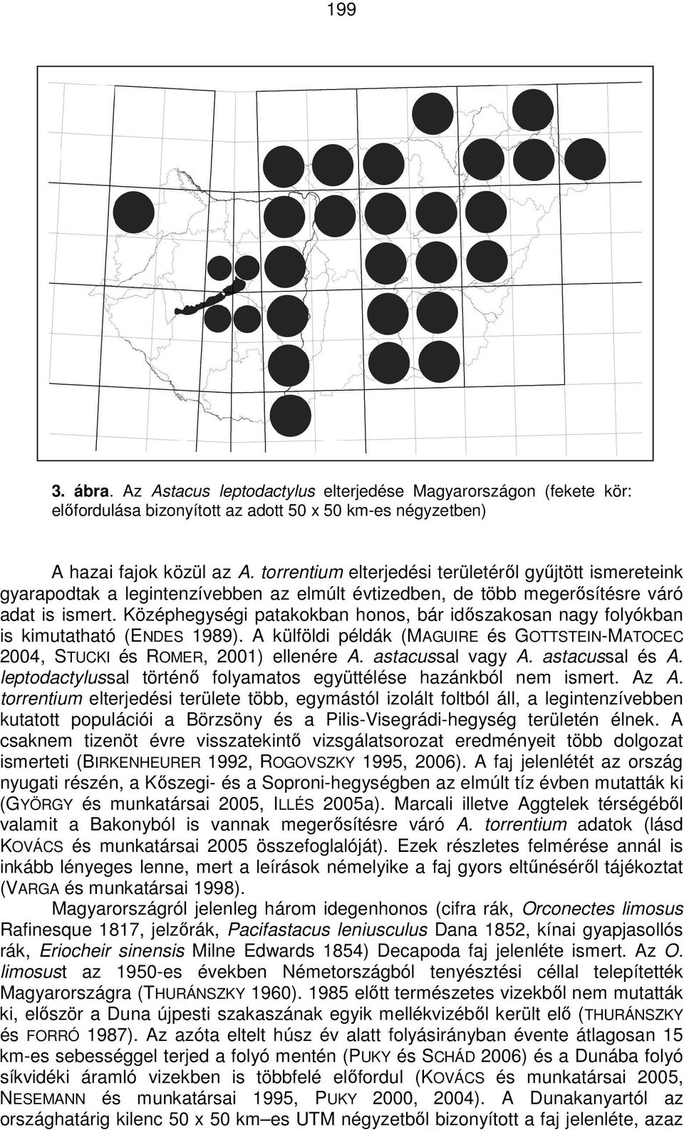 Középhegységi patakokban honos, bár idıszakosan nagy folyókban is kimutatható (ENDES 1989). A külföldi példák (MAGUIRE és GOTTSTEIN-MATOCEC 2004, STUCKI és ROMER, 2001) ellenére A. astacussal vagy A.