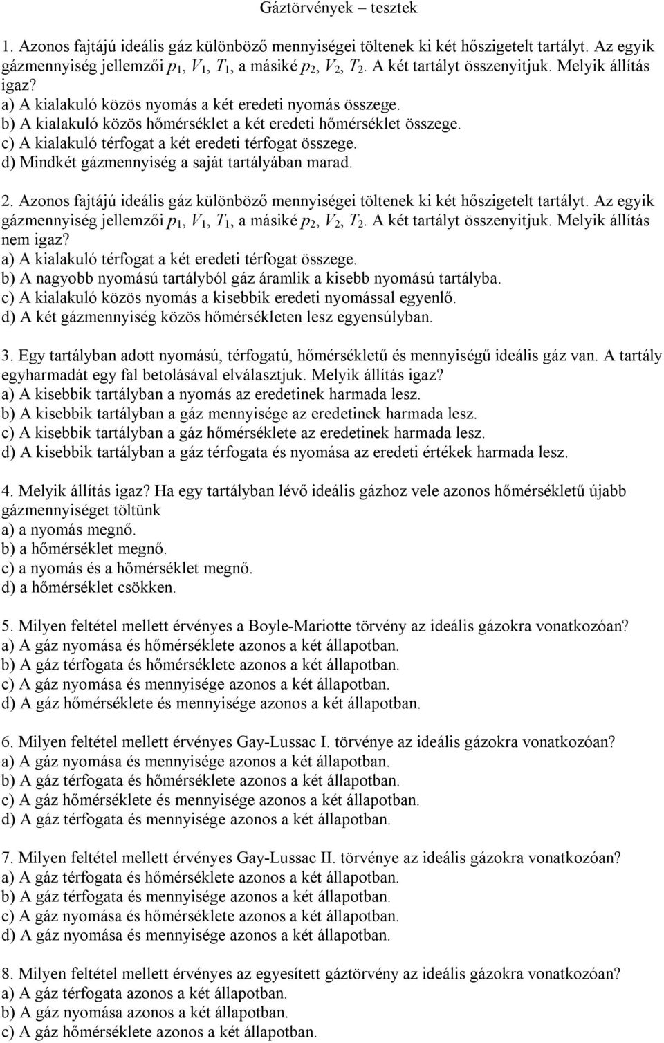 c) A kialakuló térfogat a két eredeti térfogat összege. d) Mindkét gázmennyiség a saját tartályában marad.. Azonos fajtájú ideális gáz különböző mennyiségei töltenek ki két hőszigetelt tartályt.