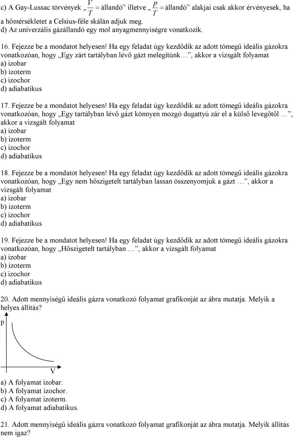 Ha egy feladat úgy kezdődik az adott tömegű ideális gázokra vonatkozóan, hogy Egy zárt tartályban lévő gázt melegítünk, akkor a vizsgált folyamat a) izobar b) izoterm c) izochor d) adiabatikus 7.