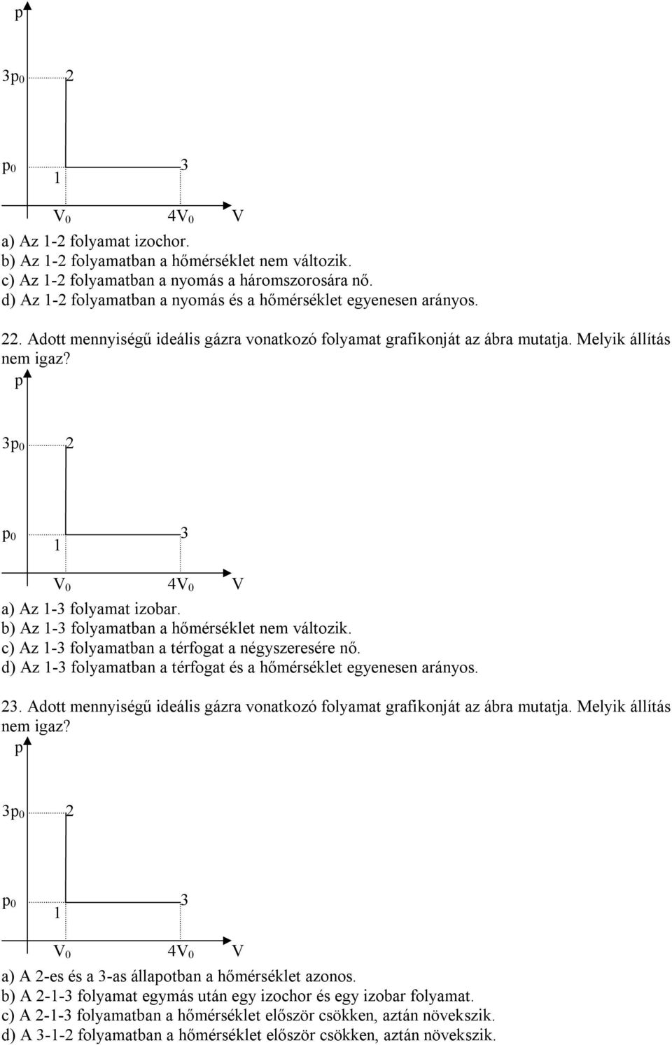 b) Az -3 folyamatban a hőmérséklet nem változik. c) Az -3 folyamatban a térfogat a négyszeresére nő. d) Az -3 folyamatban a térfogat és a hőmérséklet egyenesen arányos. 3.