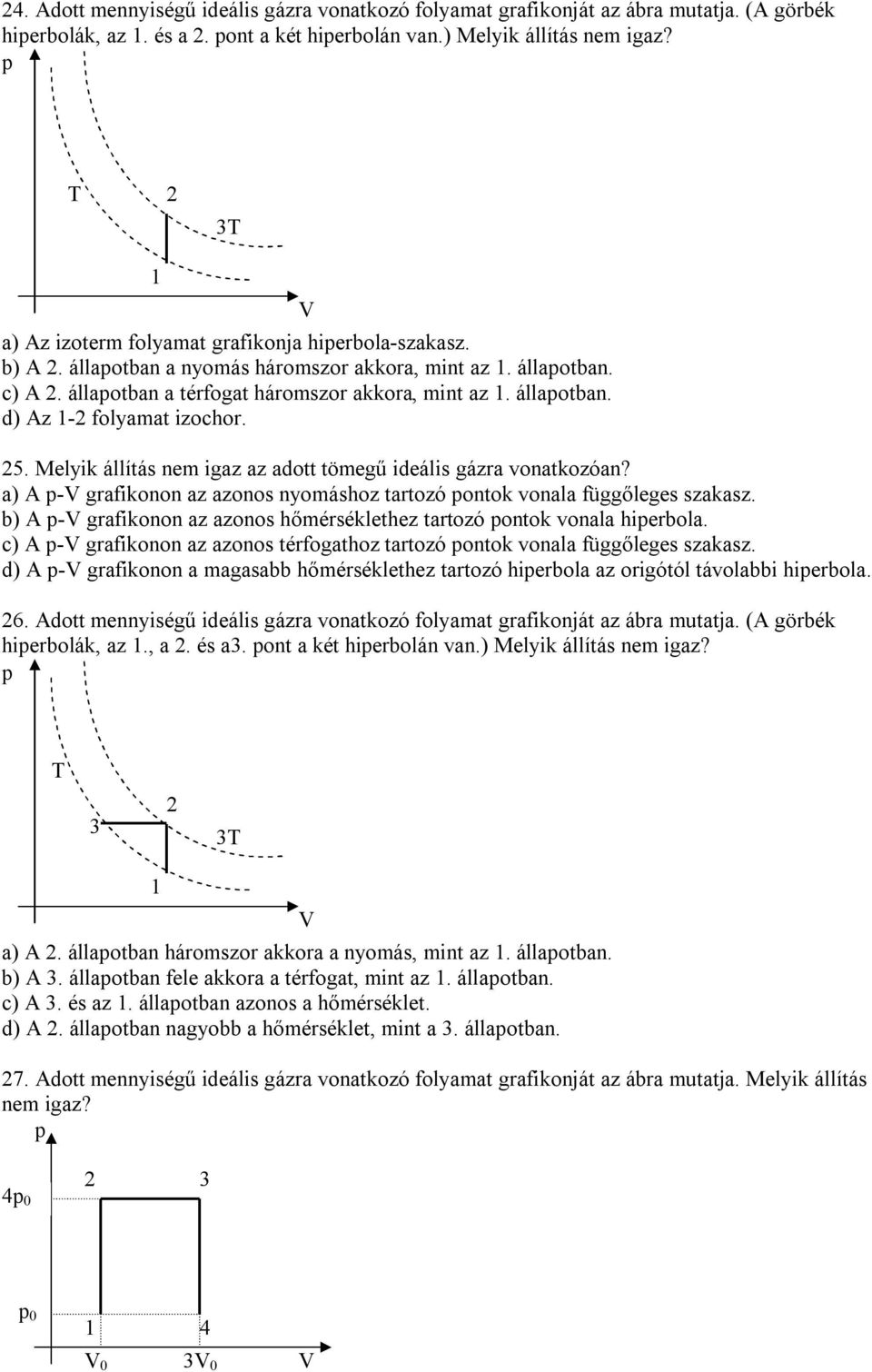 5. Melyik állítás nem igaz az adott tömegű ideális gázra vonatkozóan? a) A - grafikonon az azonos nyomáshoz tartozó ontok vonala függőleges szakasz.