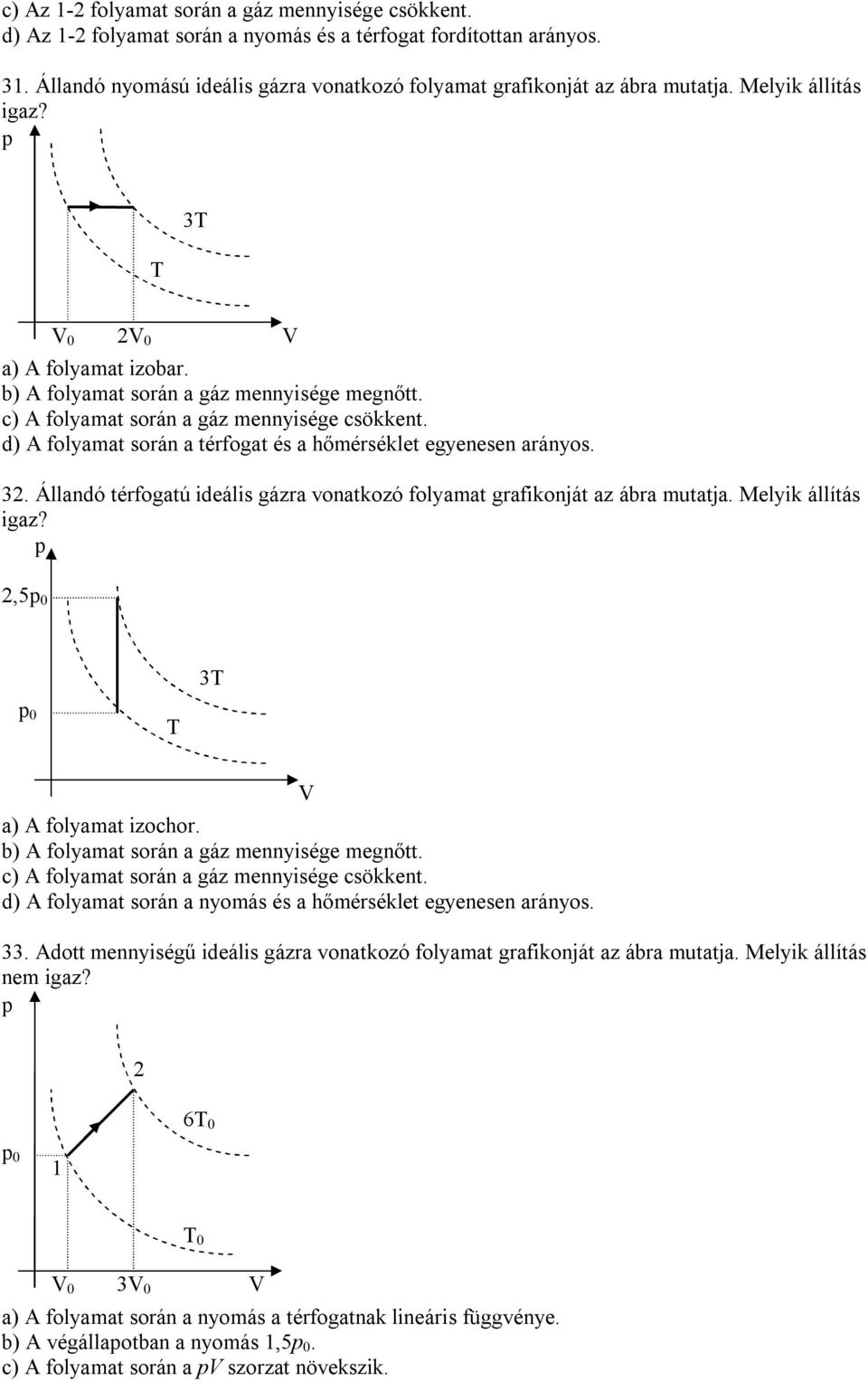 d) A folyamat során a térfogat és a hőmérséklet egyenesen arányos. 3. Állandó térfogatú ideális gázra vonatkozó folyamat grafikonját az ábra mutatja. Melyik állítás igaz?