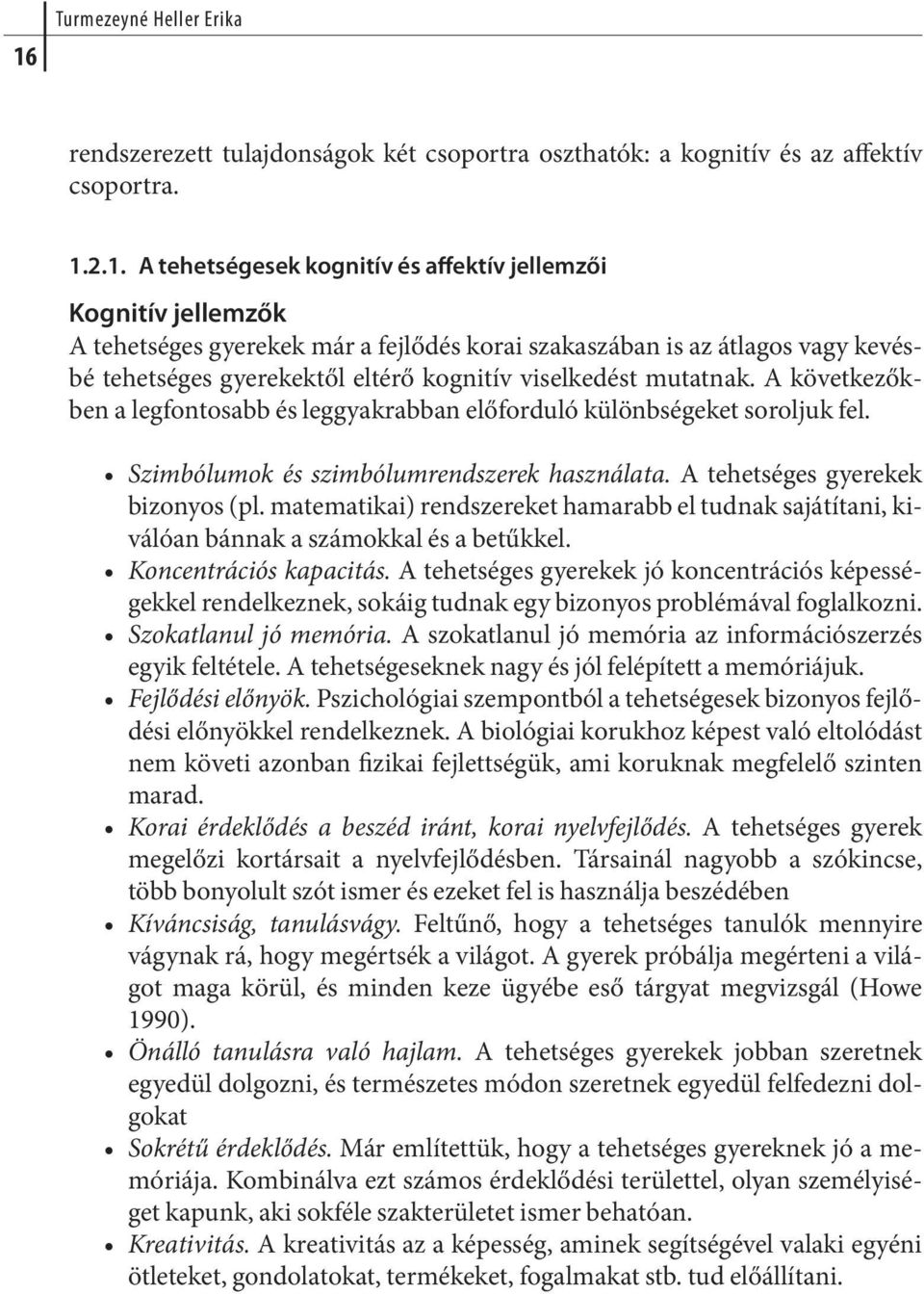 A következőkben a leg fon to sabb és leg gyak rab ban elő for du ló kü lönb sé ge ket so rol juk fel. Szimbólumok és szimbólumrendszerek használata. A tehetséges gyerekek bizonyos (pl.