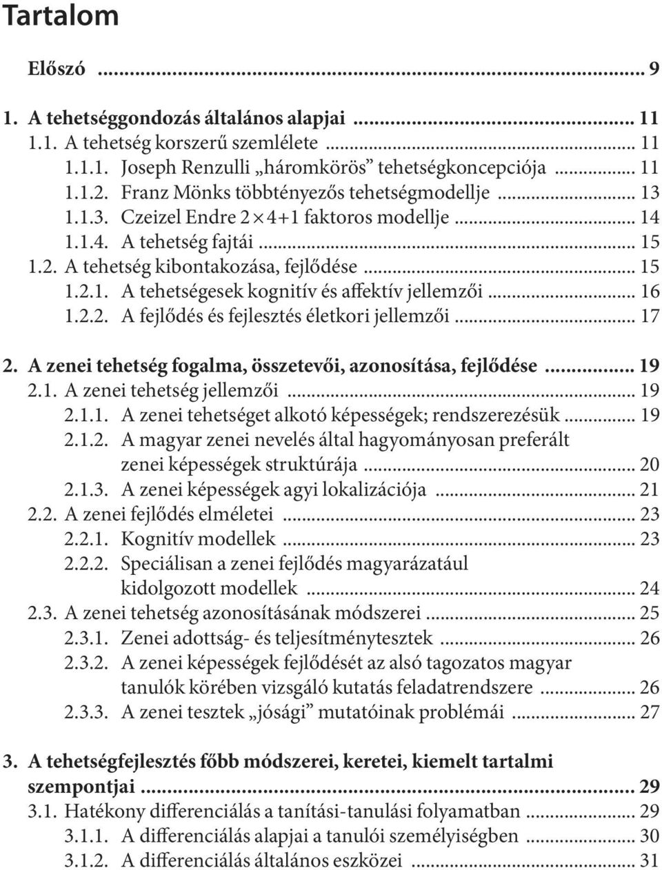 .. 16 1.2.2. A fejlődés és fejlesztés életkori jellemzői... 17 2. A zenei tehetség fogalma, összetevői, azonosítása, fejlődése... 19 2.1. A zenei tehetség jellemzői... 19 2.1.1. A zenei tehetséget alkotó képességek; rendszerezésük.