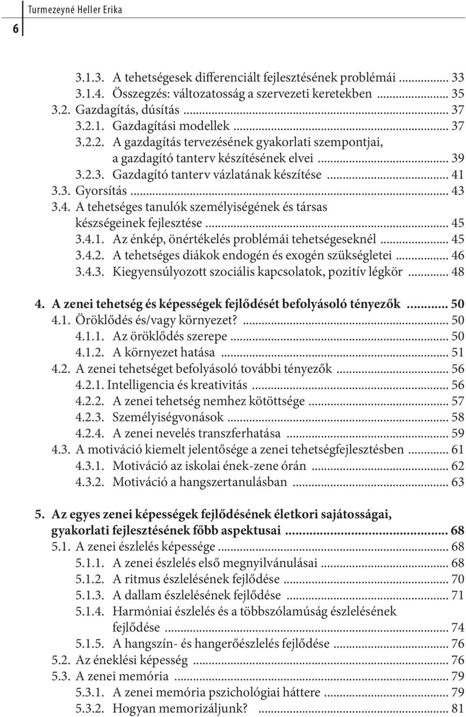 .. 41 3.3. Gyorsítás... 43 3.4. A tehetséges tanulók személyiségének és társas készségeinek fejlesztése... 45 3.4.1. Az énkép, önértékelés problémái tehetségeseknél... 45 3.4.2.