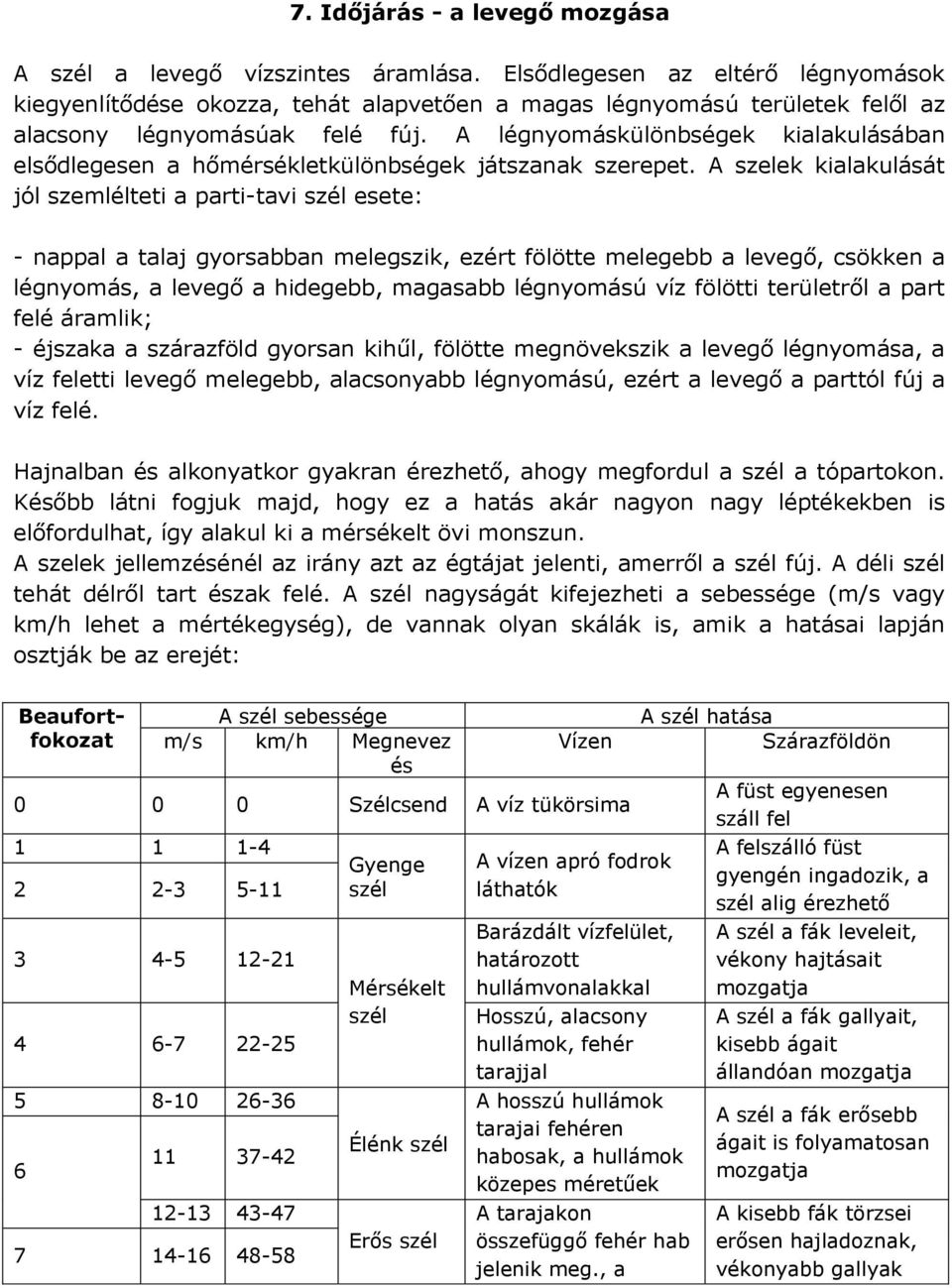 A légnyomáskülönbségek kialakulásában elsődlegesen a hőmérsékletkülönbségek játszanak szerepet.