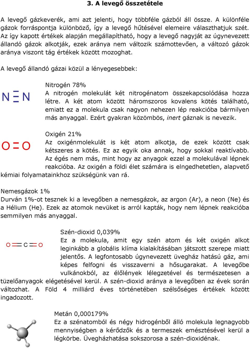 mozoghat. A levegő állandó gázai közül a lényegesebbek: Nitrogén 78% A nitrogén molekulát két nitrogénatom összekapcsolódása hozza létre.