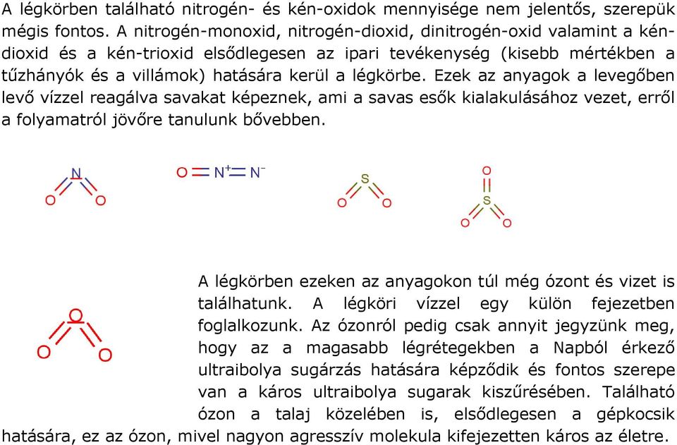 Ezek az anyagok a levegőben levő vízzel reagálva savakat képeznek, ami a savas esők kialakulásához vezet, erről a folyamatról jövőre tanulunk bővebben.