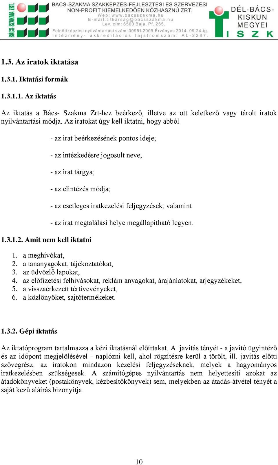 Amit nem kell iktatni - az esetleges iratkezelési feljegyzések; valamint - az irat megtalálási helye megállapítható legyen. 1. a meghívókat, 2. a tananyagokat, tájékoztatókat, 3.