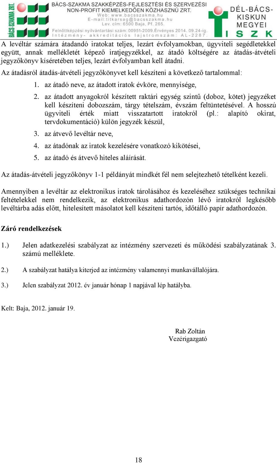 az átadott anyagokról készített raktári egység szintű (doboz, kötet) jegyzéket kell készíteni dobozszám, tárgy tételszám, évszám feltüntetésével.