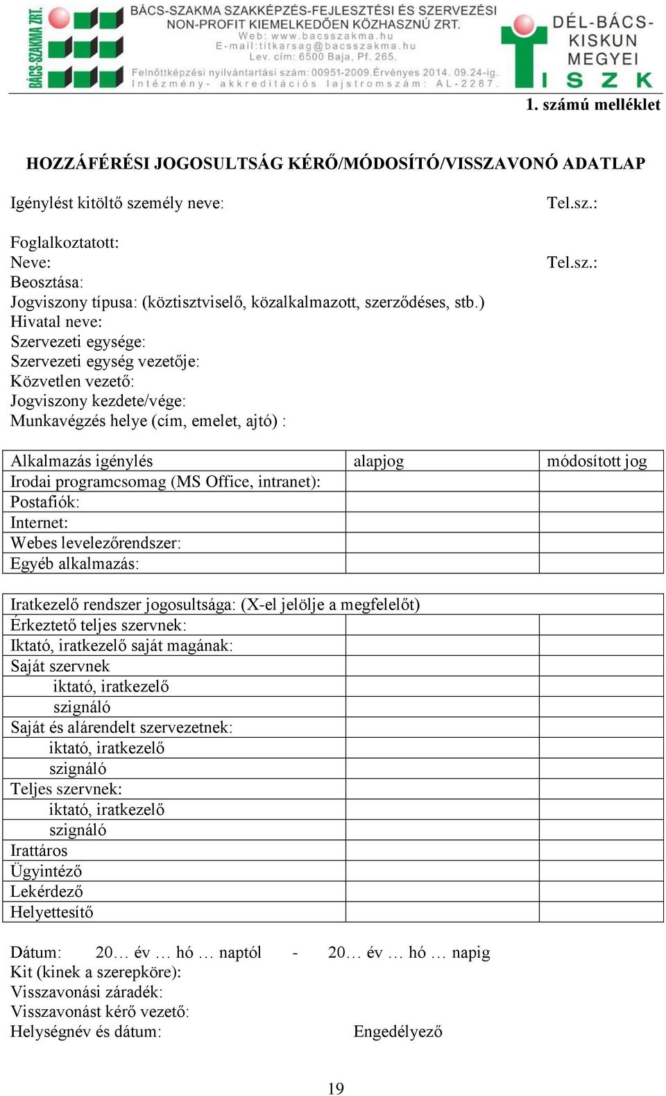 igénylés alapjog módosított jog Irodai programcsomag (MS Office, intranet): Postafiók: Internet: Webes levelezőrendszer: Egyéb alkalmazás: Iratkezelő rendszer jogosultsága: (X-el jelölje a