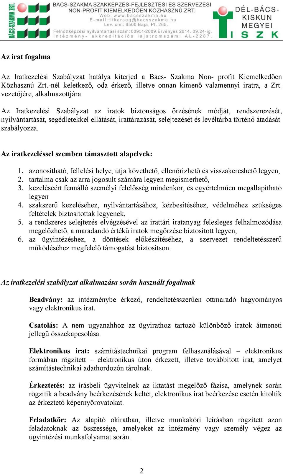 Az Iratkezelési Szabályzat az iratok biztonságos őrzésének módját, rendszerezését, nyilvántartását, segédletekkel ellátását, irattárazását, selejtezését és levéltárba történő átadását szabályozza.