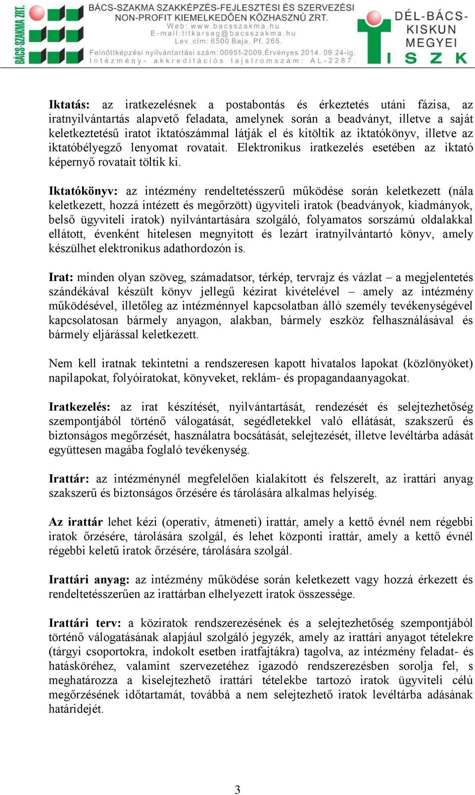 Iktatókönyv: az intézmény rendeltetésszerű működése során keletkezett (nála keletkezett, hozzá intézett és megőrzött) ügyviteli iratok (beadványok, kiadmányok, belső ügyviteli iratok)