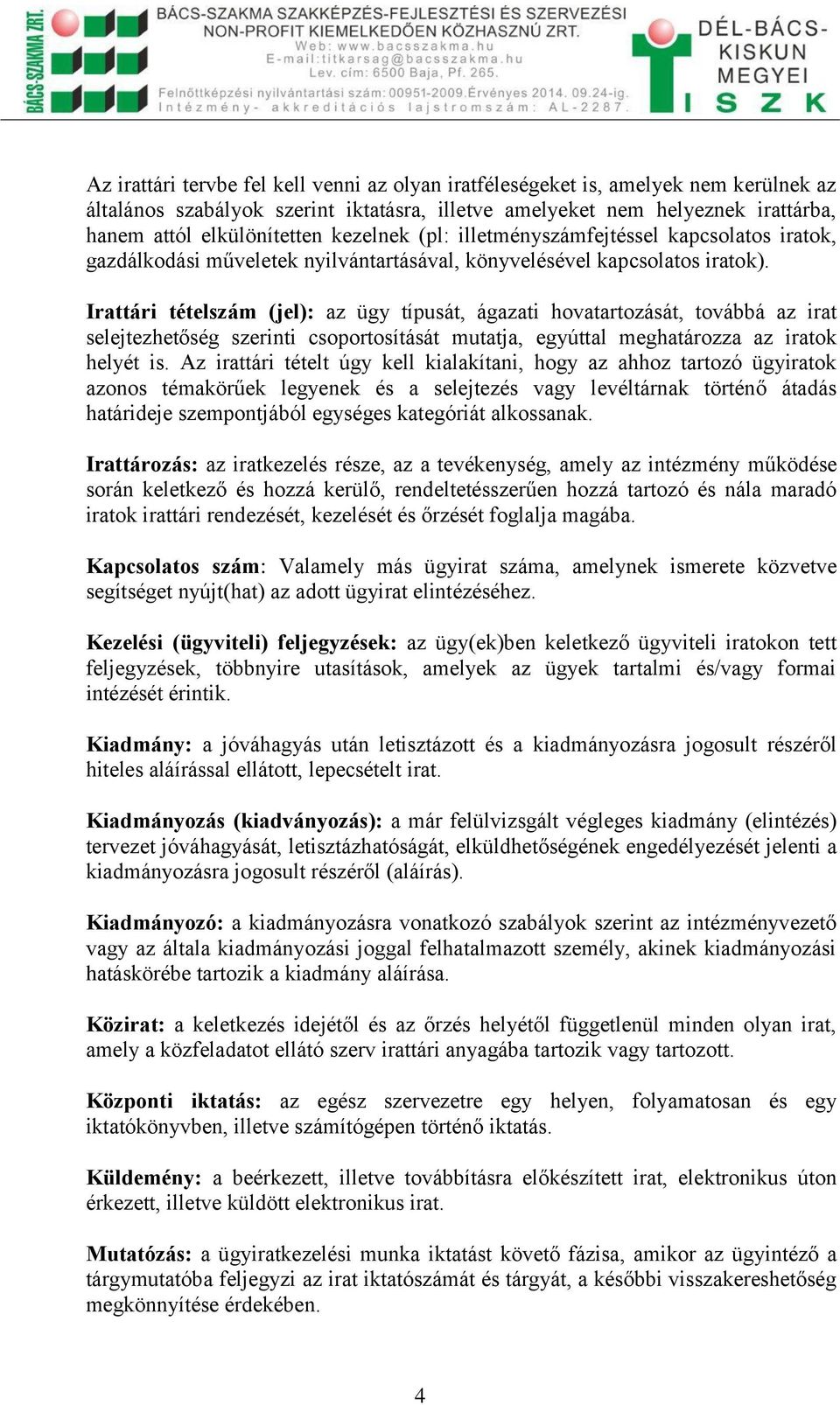 Irattári tételszám (jel): az ügy típusát, ágazati hovatartozását, továbbá az irat selejtezhetőség szerinti csoportosítását mutatja, egyúttal meghatározza az iratok helyét is.