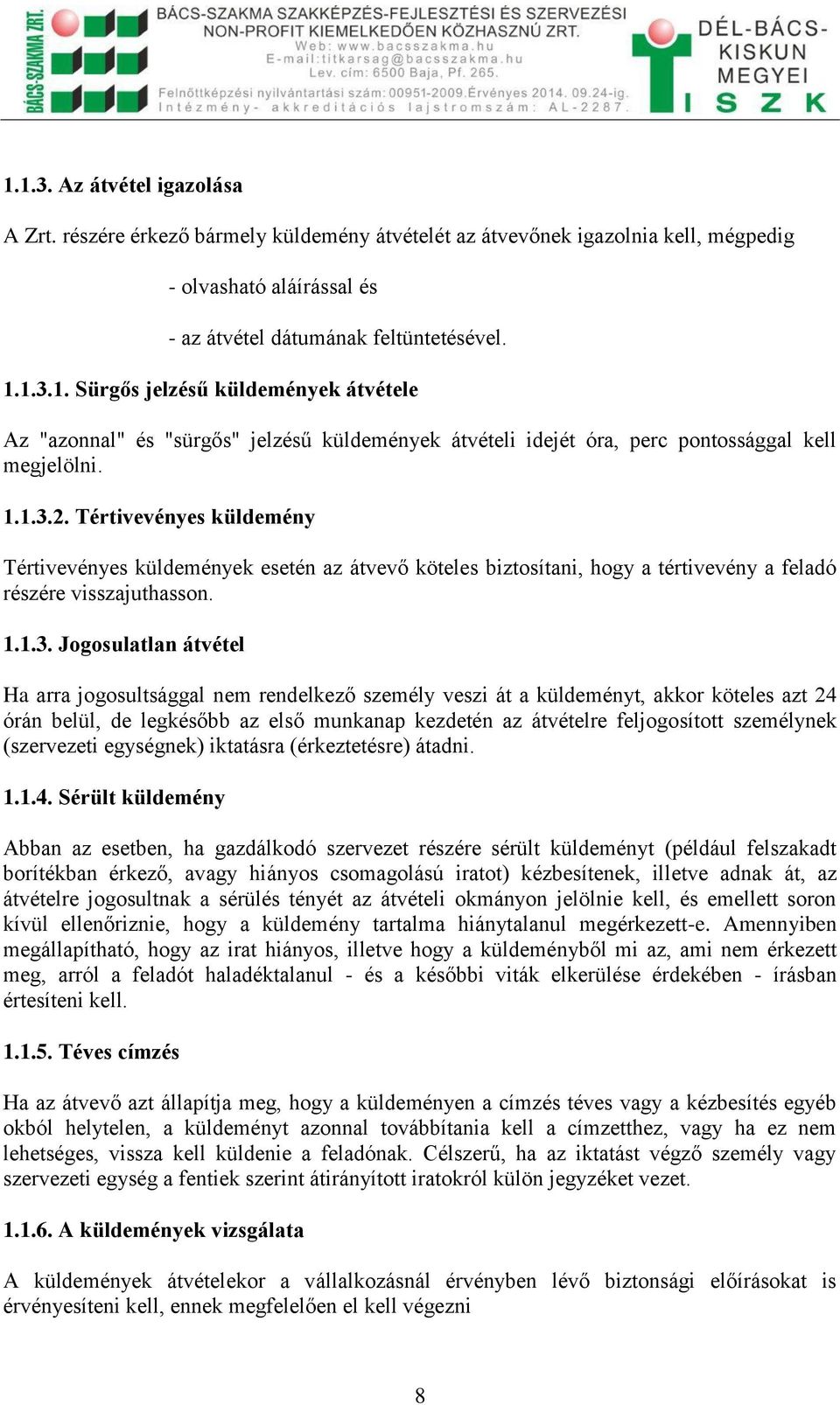 2. Tértivevényes küldemény Tértivevényes küldemények esetén az átvevő köteles biztosítani, hogy a tértivevény a feladó részére visszajuthasson.