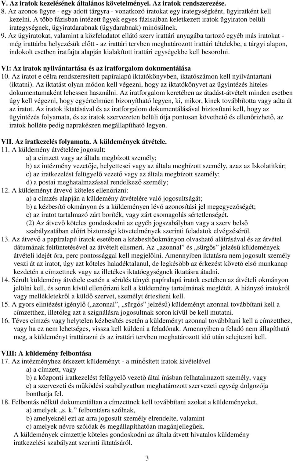 Az ügyiratokat, valamint a közfeladatot ellátó szerv irattári anyagába tartozó egyéb más iratokat - még irattárba helyezésük előtt - az irattári tervben meghatározott irattári tételekbe, a tárgyi