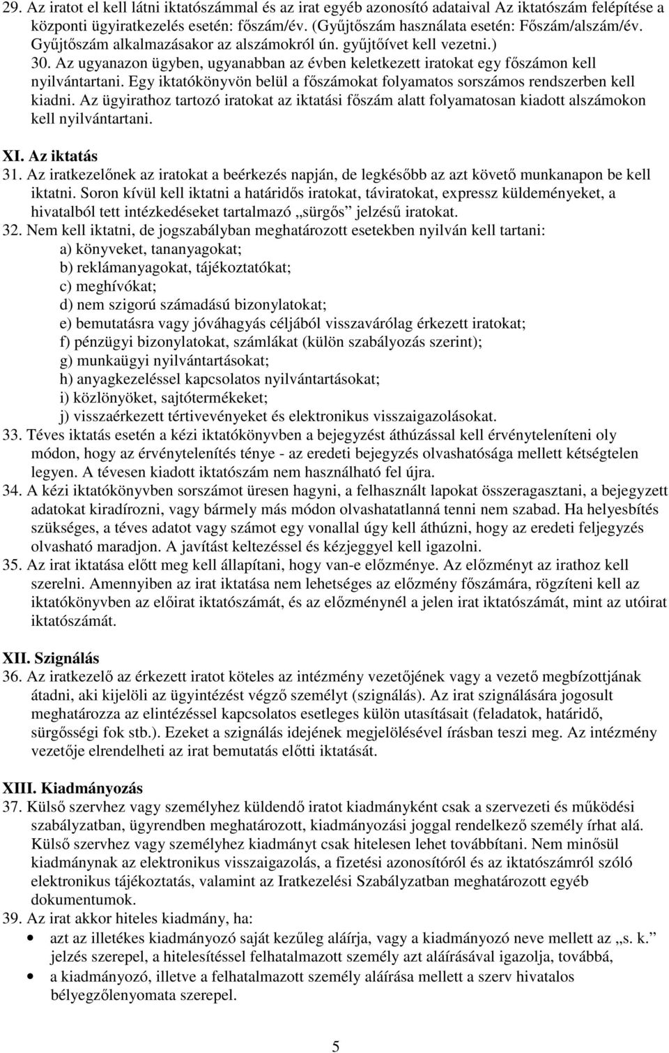 Egy iktatókönyvön belül a főszámokat folyamatos sorszámos rendszerben kell kiadni. Az ügyirathoz tartozó iratokat az iktatási főszám alatt folyamatosan kiadott alszámokon kell nyilvántartani. XI.