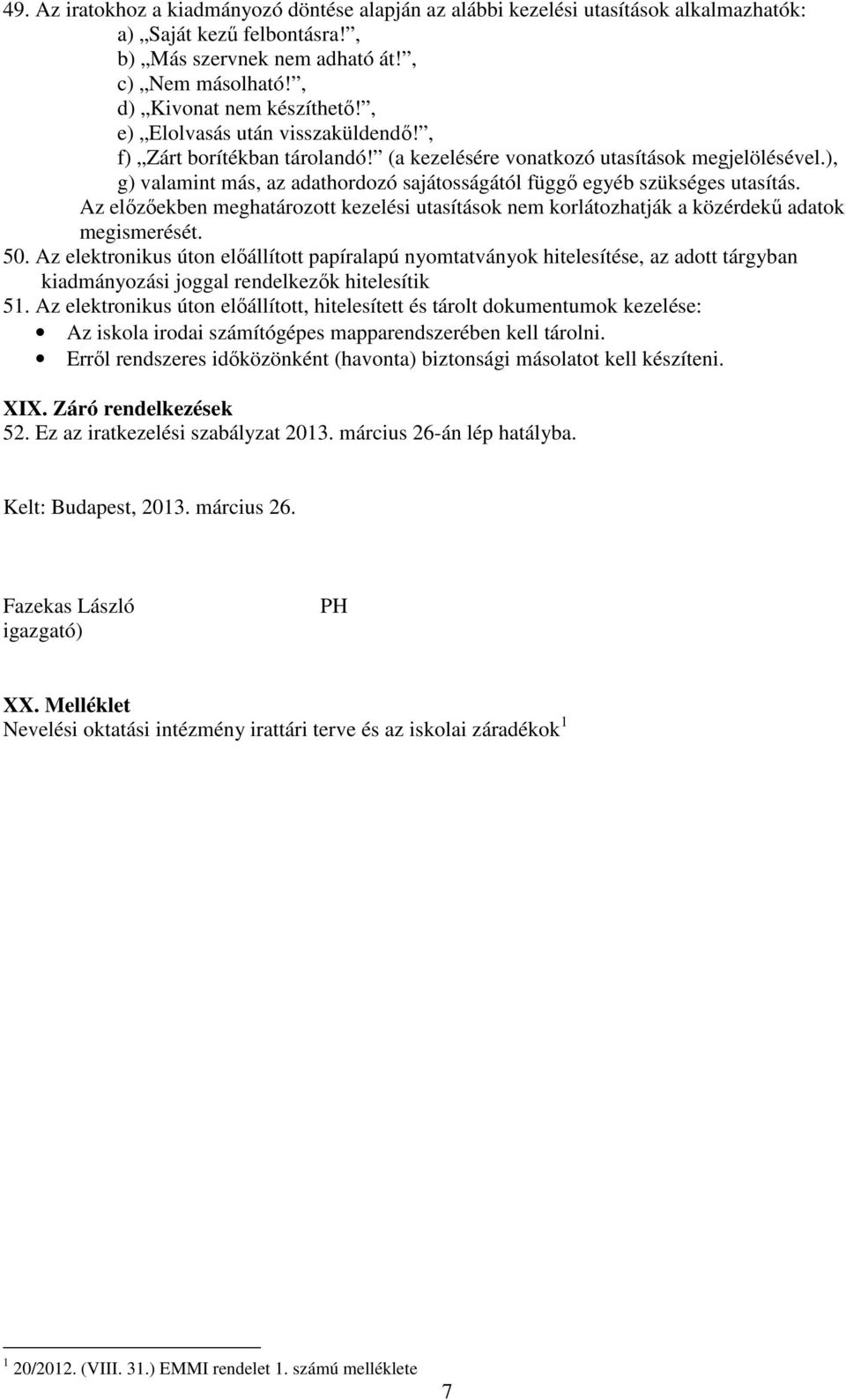 Az előzőekben meghatározott kezelési utasítások nem korlátozhatják a közérdekű adatok megismerését. 50.