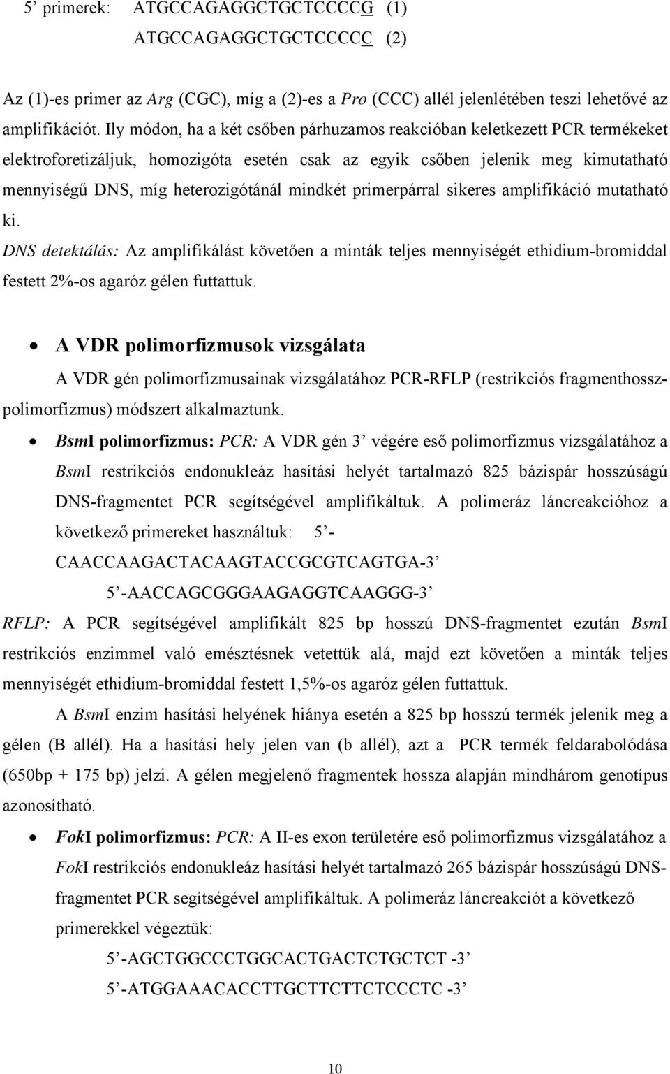 mindkét primerpárral sikeres amplifikáció mutatható ki. DNS detektálás: Az amplifikálást követően a minták teljes mennyiségét ethidium-bromiddal festett 2%-os agaróz gélen futtattuk.