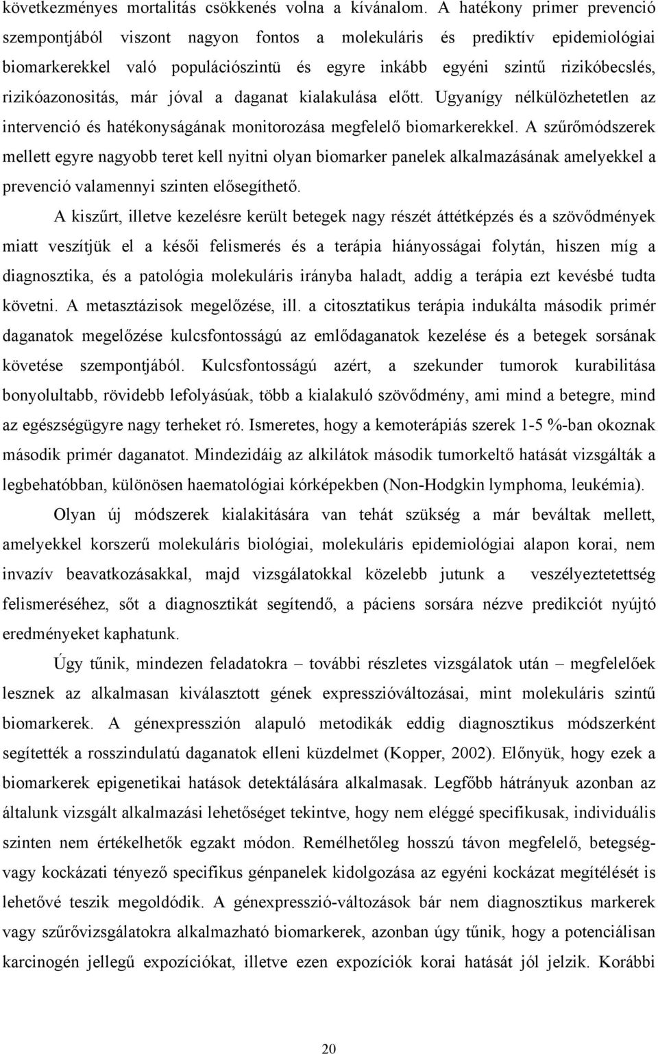 rizikóazonositás, már jóval a daganat kialakulása előtt. Ugyanígy nélkülözhetetlen az intervenció és hatékonyságának monitorozása megfelelő biomarkerekkel.