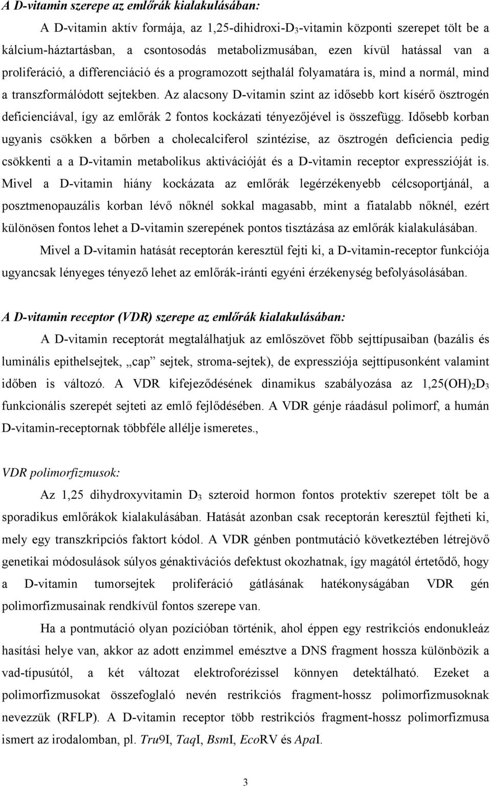 Az alacsony D-vitamin szint az idősebb kort kísérő ösztrogén deficienciával, így az emlőrák 2 fontos kockázati tényezőjével is összefügg.