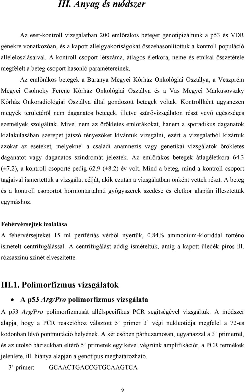 Az emlőrákos betegek a Baranya Megyei Kórház Onkológiai Osztálya, a Veszprém Megyei Csolnoky Ferenc Kórház Onkológiai Osztálya és a Vas Megyei Markusovszky Kórház Onkoradiológiai Osztálya által