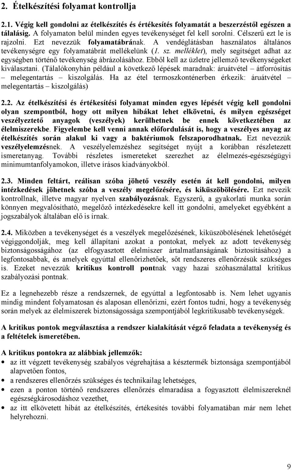 A vendéglátásban használatos általános tevékenységre egy folyamatábrát mellékelünk (1. sz. melléklet), mely segítséget adhat az egységben történő tevékenység ábrázolásához.