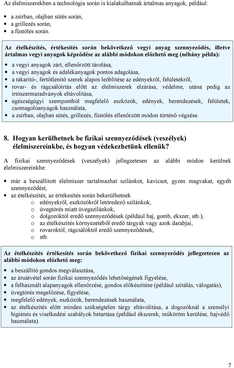 tárolása, a vegyi anyagok és adalékanyagok pontos adagolása, a takarító-, fertőtlenítő szerek alapos leöblítése az edényekről, felületekről, rovar- és rágcsálóirtás előtt az élelmiszerek elzárása,