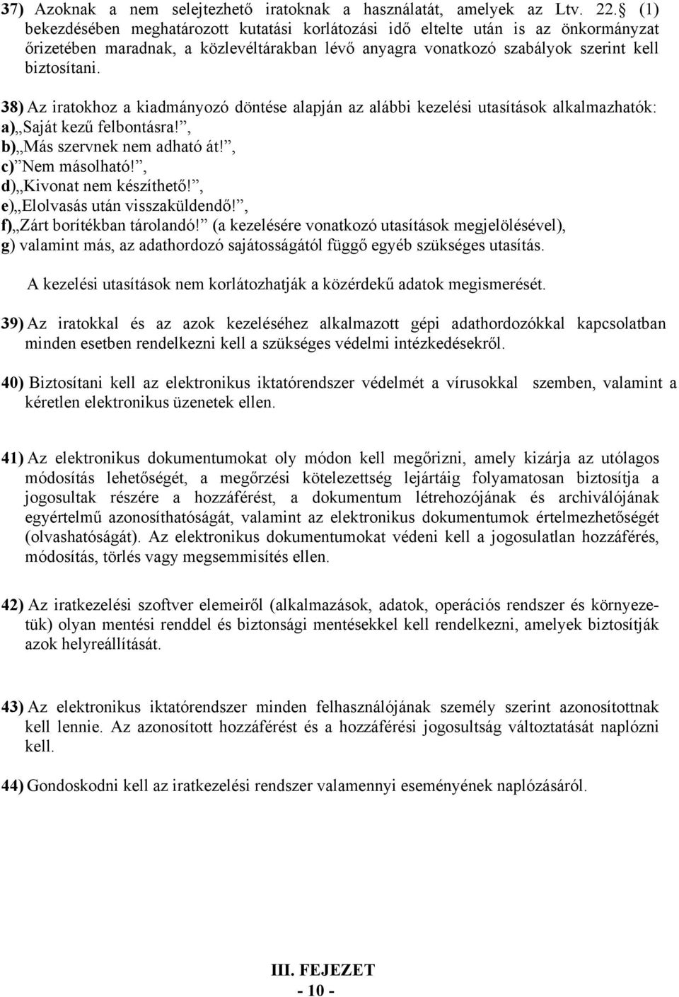 38) Az iratokhoz a kiadmányozó döntése alapján az alábbi kezelési utasítások alkalmazhatók: a) Saját kezű felbontásra!, b) Más szervnek nem adható át!, c) Nem másolható!, d) Kivonat nem készíthető!