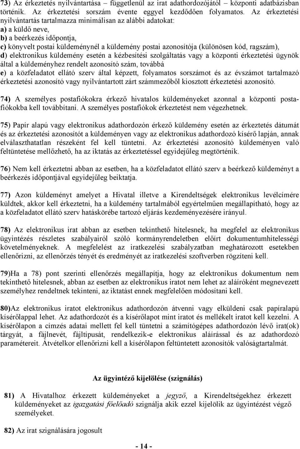 ragszám), d) elektronikus küldemény esetén a kézbesítési szolgáltatás vagy a központi érkeztetési ügynök által a küldeményhez rendelt azonosító szám, továbbá e) a közfeladatot ellátó szerv által