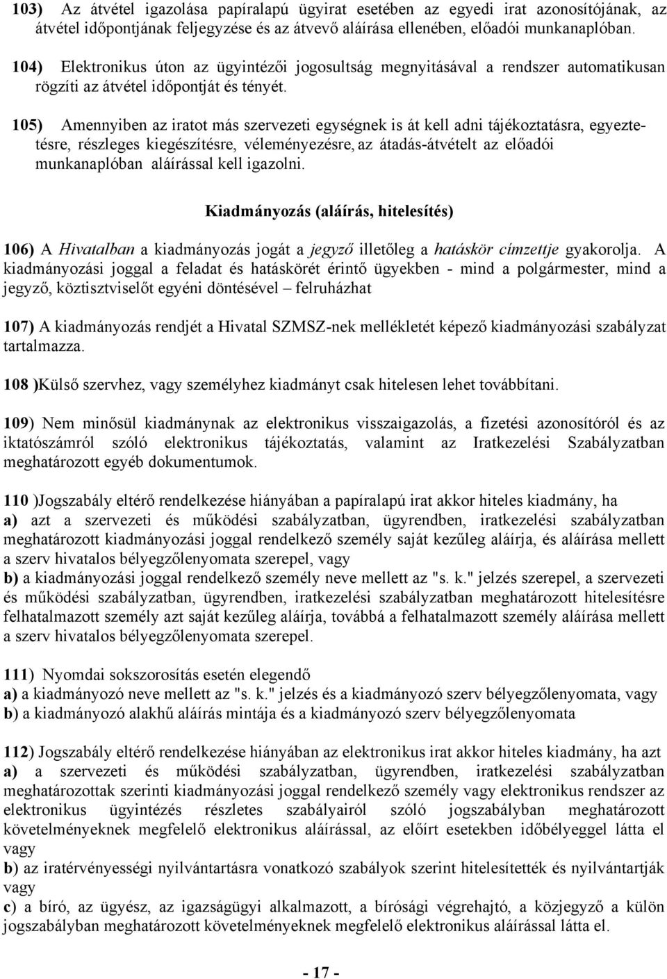 105) Amennyiben az iratot más szervezeti egységnek is át kell adni tájékoztatásra, egyeztetésre, részleges kiegészítésre, véleményezésre, az átadásátvételt az előadói munkanaplóban aláírással kell