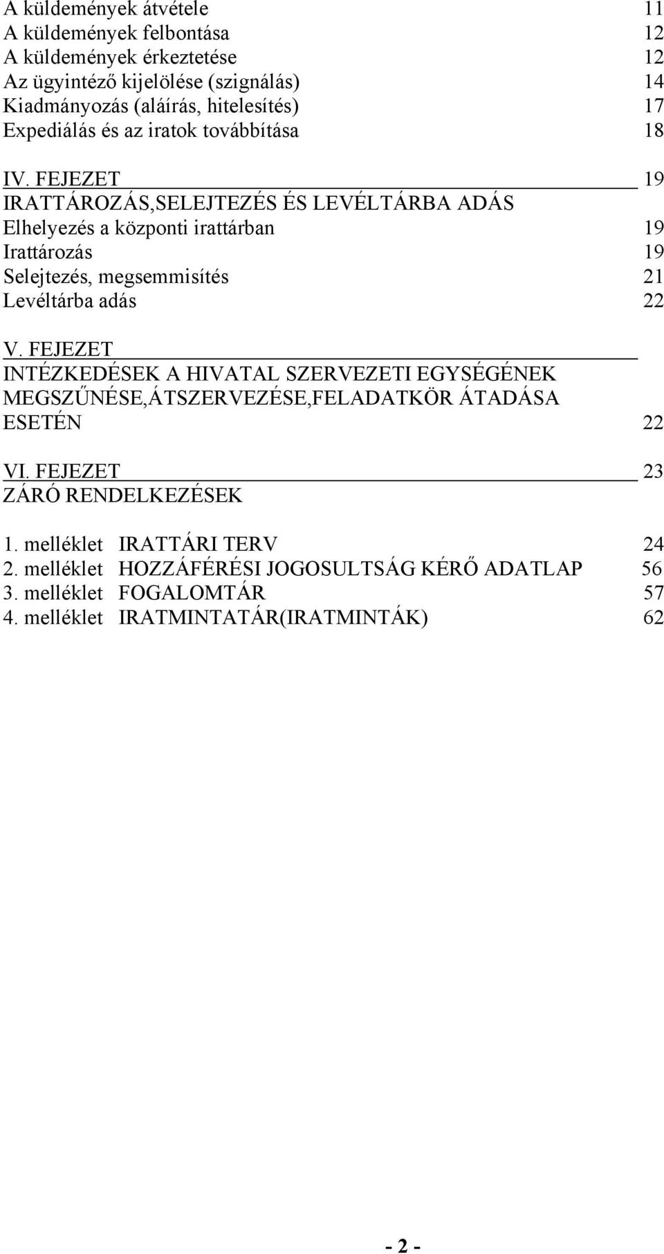 FEJEZET 19 IRATTÁROZÁS,SELEJTEZÉS ÉS LEVÉLTÁRBA ADÁS Elhelyezés a központi irattárban 19 Irattározás 19 Selejtezés, megsemmisítés 21 Levéltárba adás 22 V.