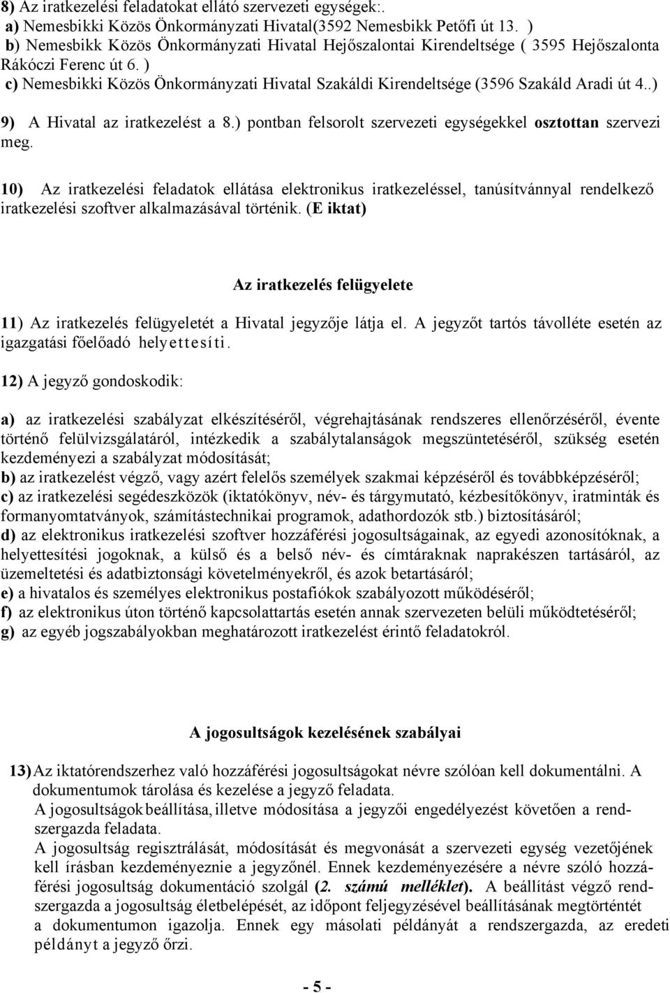 ) c) Nemesbikki Közös Önkormányzati Hivatal Szakáldi Kirendeltsége (3596 Szakáld Aradi út 4..) 9) A Hivatal az iratkezelést a 8.) pontban felsorolt szervezeti egységekkel osztottan szervezi meg.