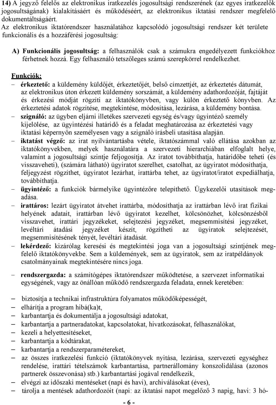 Az elektronikus iktatórendszer használatához kapcsolódó jogosultsági rendszer két területe funkcionális és a hozzáférési jogosultság: A) Funkcionális jogosultság: a felhasználók csak a számukra