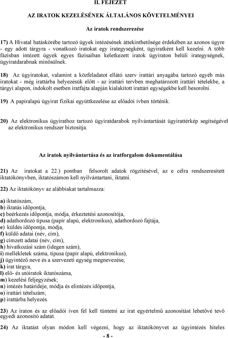 18) Az ügyiratokat, valamint a közfeladatot ellátó szerv irattári anyagába tartozó egyéb más iratokat még irattárba helyezésük előtt az irattári tervben meghatározott irattári tételekbe, a tárgyi